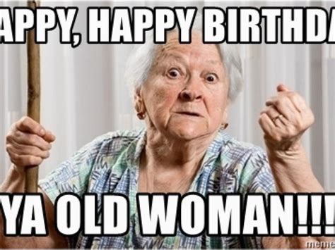 old lady happy birthday memes|happy birthday getting older meme.